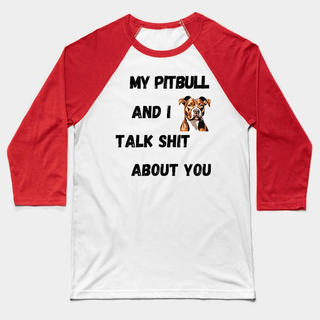 My Pitbull and I Talk $hit Baseball T-Shirt by Doodle and Things